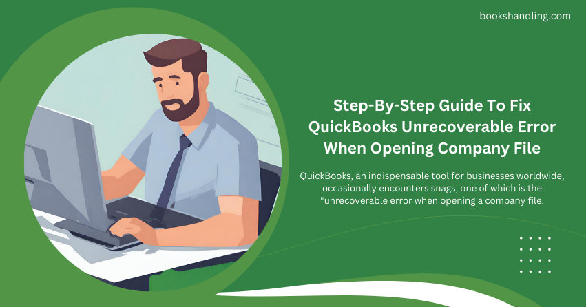 Step-By-Step Guide To Fix QuickBooks Unrecoverable Error When Opening Company File