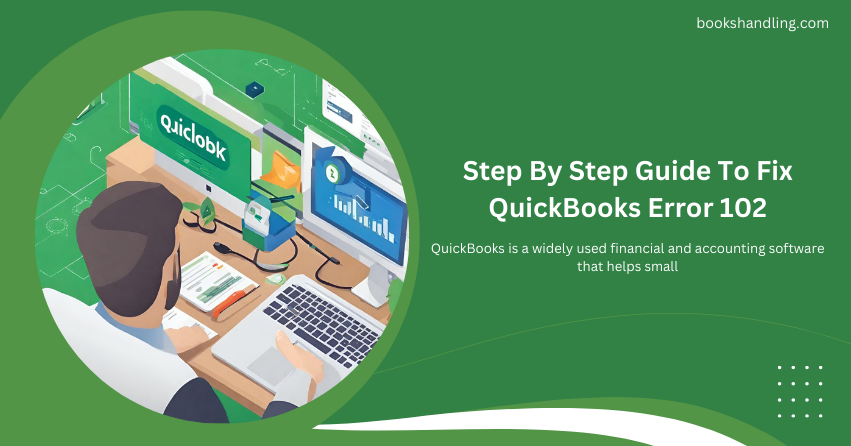 Step By Step Guide To Fix QuickBooks Error 102