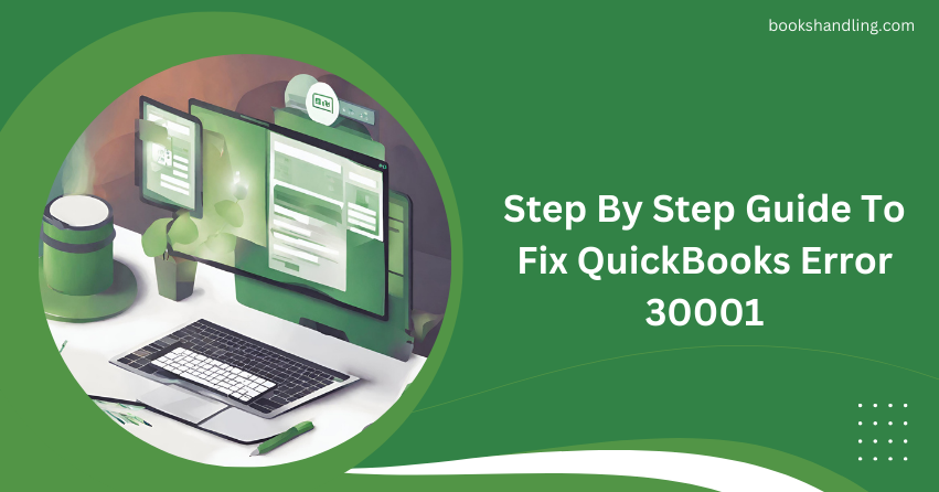 Step By Step Guide To Fix QuickBooks Error 30001