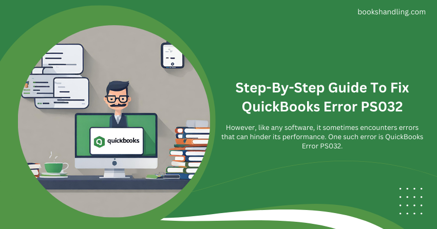 Step-By-Step Guide To Fix QuickBooks Error PS032